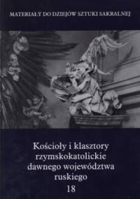 Kościoły i klasztory rzymskokatolickie dawnego województwa ruskiego. Tom 18 - praca zbiorowa