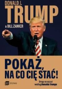 Pokaż, na co cię stać! Droga na szczyt według Donalda Trumpa - Donald J. Trump, Bill Zanker