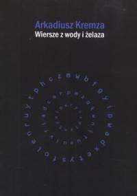 Wiersze z wody i żelaza - Arkadiusz Kremza