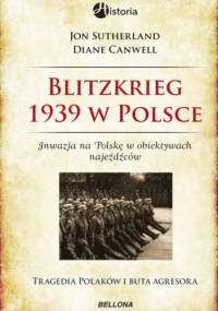 Blitzkrieg 1939 w Polsce. Inwazja na Polskę w obiektywie najeźdźców : tragedia Polaków i buta agresora - Jon Sutherland, Diane Canwell