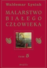 Malarstwo Białego Człowieka t.5 - Waldemar Łysiak
