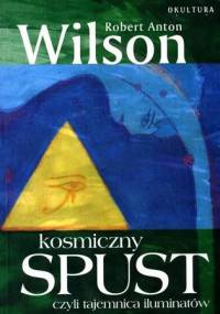 Kosmiczny spust czyli Tajemnica Iluminatów - Robert Anton Wilson