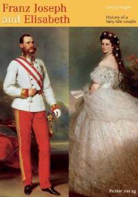 Franz Joseph and Elisabeth. History of a fairy tale couple - Georg Kugler