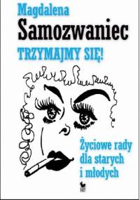 Trzymajmy się! Życiowe rady dla starych i młodych - Magdalena Samozwaniec
