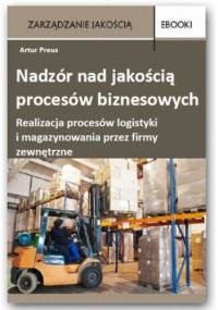 Nadzór nad jakością procesów biznesowych realizacja procesów logistyki i magazynowania przez firmy zewnętrzne - Preus Artur