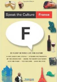 Speak the Culture: France: Be Fluent in French Life and Culture