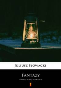 Fantazy. Dramat w pięciu aktach - Juliusz Słowacki
