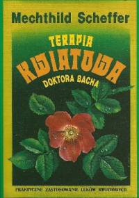 Terapia kwiatowa doktora Bacha. Praktyczne zastosowanie leków kwiatowych - Mechthild Scheffer