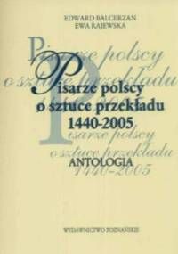 Pisarze polscy o sztuce przekładu 1440 - 2005 - Edward Balcerzan, Ewa Rajewska