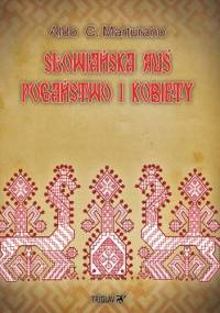 Słowiańska Ruś. Pogaństwo i kobiety - Aldo C. Marturano