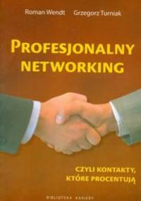 Profesjonalny networking czyli kontakty, które procentują - Roman Wendt, Grzegorz Turniak