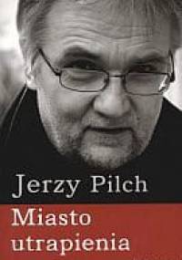 Miasto utrapienia - Jerzy Pilch