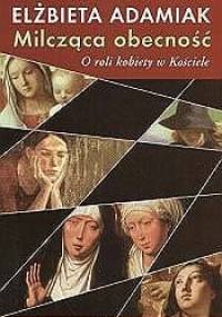 Milcząca obecność. O roli kobiety w Kościele - Elżbieta Adamiak