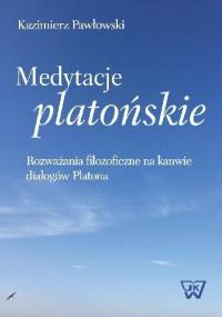 Medytacje platońskie. Rozważania filozoficzne na kanwie dialogów Platona - Kazimierz Pawłowski