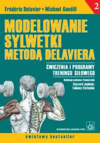 Modelowanie sylwetki metodą Delaviera. Ćwiczenia i programy treningu siłowego - Frédéric Delavier, Michael Gundill