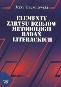 Elementy zarysu dziejów metodologii badań literackich - Kaczorowski Jerzy