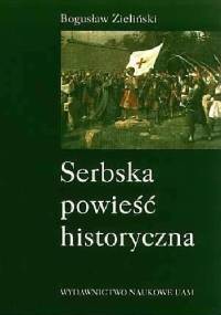 Serbska powieść historyczna: studia nad źródłami, ideami i kierunkami rozwoju - Bogusław Zieliński