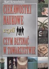 Ciekawostki naukowe, czyli czym błysnąć w towarzystwie - Karl Kruszelnicki