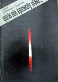 Gdzie nie śpiewały ptaki... - Janina Fabiarkiewicz-Szczyrkowa