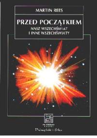 Przed początkiem. Nasz Wszechświat i inne wszechświaty - Martin Rees