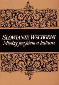 Słowianie wschodni. Między językiem a kulturą - praca zbiorowa