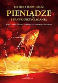 Pieniądze i prawo przyciągania. Nauka przyciągania dobrobytu, zdrowia i szczęścia - Esther i Jerry Hicks