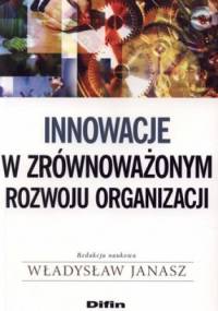 Innowacje w zrównoważonym rozwoju organizacji - Władysław Janasz