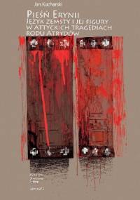 Pieśń Erynii. Język zemsty i jej figury w attyckich tragediach rodu Atrydów - Jan Kucharski