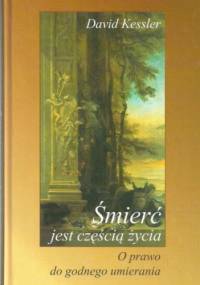 Śmierć jest częścią życia: o prawo do godnego umierania. - David Kessler