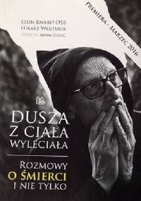 Dusza z ciała wyleciała. Rozmowy o śmierci i nie tylko - Leon Knabit OSB