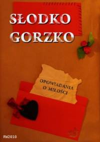 Słodko gorzko. Opowiadania o miłości - praca zbiorowa