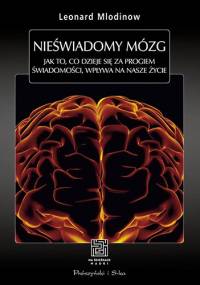 Nieświadomy mózg. Jak to, co dzieje się za progiem świadomości, wpływa na nasze życie - Leonard Mlodinow