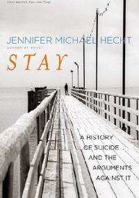 Stay. A History of Suicide and the Philosophies Against It - Jennifer Michael Hecht
