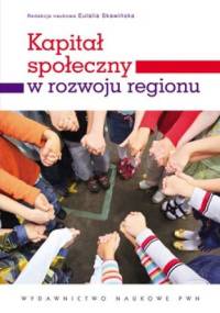 Kapitał społeczny w rozwoju regionu - Eulalia Skawińska