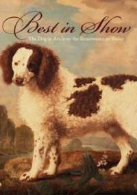 Best in Show: The Dog in Art from the Renaissance to Today - Edgar Peters Bowron
