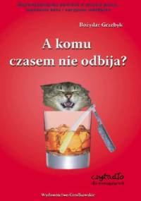A komu czasem nie odbija? - Bożydar Grzebyk