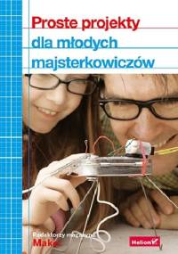 Proste projekty dla młodych majsterkowiczów - praca zbiorowa
