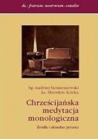 Chrześcijańska medytacja monologiczna. Źródła i aktualne pytania - Andrzej Siemieniewski, Mirosław Kiwka