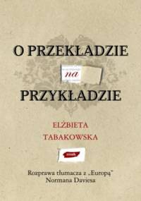 O przekładzie na przykładzie. Rozprawa tłumacza z „Europą” Normana Daviesa - Elżbieta Tabakowska