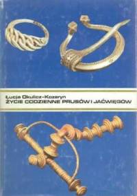 Życie codzienne Prusów i Jaćwięgów w wiekach średnich (IX-XIII w.) - Łucja Okulicz-Kozaryn