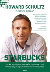 Starbucks. Sztuka wyciągania wniosków z porażek, czyli rewolucyjny przepis Schultza na wielki sukces - Howard Schultz