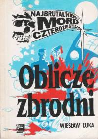 Oblicze zbrodni: Najbrutalniejszy mord czterdziestolecia - Wiesław Łuka