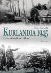 Kurlandia 1945. Ostatni bastion Hitlera. - Franz Kurowski