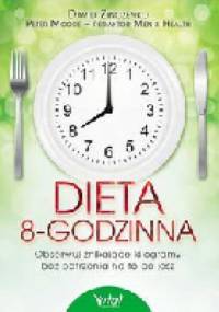 Dieta 8-godzinna. Obserwuj znikające kilogramy bez patrzenia na to co jesz - David Zinczenko, Peter Moore