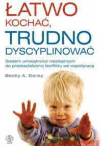 Łatwo kochać, trudno dyscyplinować - Becky A. Bailey