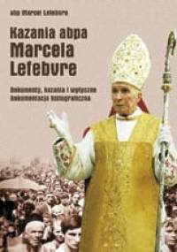 Kazania abpa Marcela Lefebvre. Dokumenty, kazania i wytyczne. Dokumentacja historiograficzna. - Marcel Lefebvre