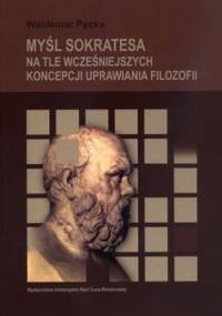 Myśl Sokratesa na tle wcześniejszych koncepcji uprawiania filozofii - Waldemar Pycka