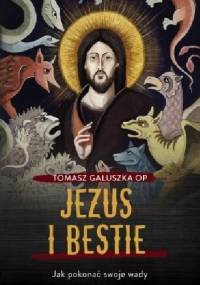 Jezus i bestie. Jak pokonać swoje wady - Tomasz Gałuszka OP