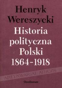 Historia polityczna Polski 1864-1918 - Henryk Wereszycki