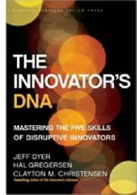 Innovator's DNA: Mastering the Five Skills of Disruptive Innovators - Clayton M. Christensen